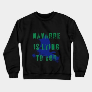 Navarre is lying to you Crewneck Sweatshirt